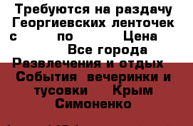 Требуются на раздачу Георгиевских ленточек с 30 .04 по 09.05. › Цена ­ 2 000 - Все города Развлечения и отдых » События, вечеринки и тусовки   . Крым,Симоненко